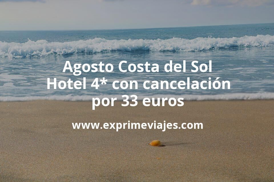¡Chollo! Agosto Costa del Sol: Hotel 4* con cancelación por 33 € p.p/noche