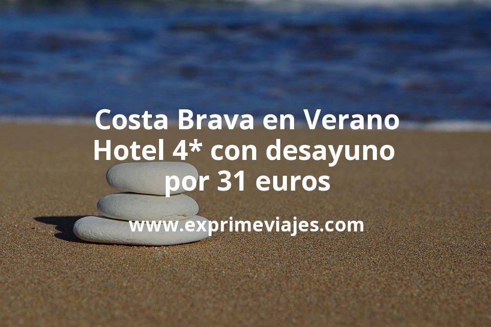 ¡Wow! Costa Brava en Verano: Hotel 4* con desayuno por 31 € p.p/noche