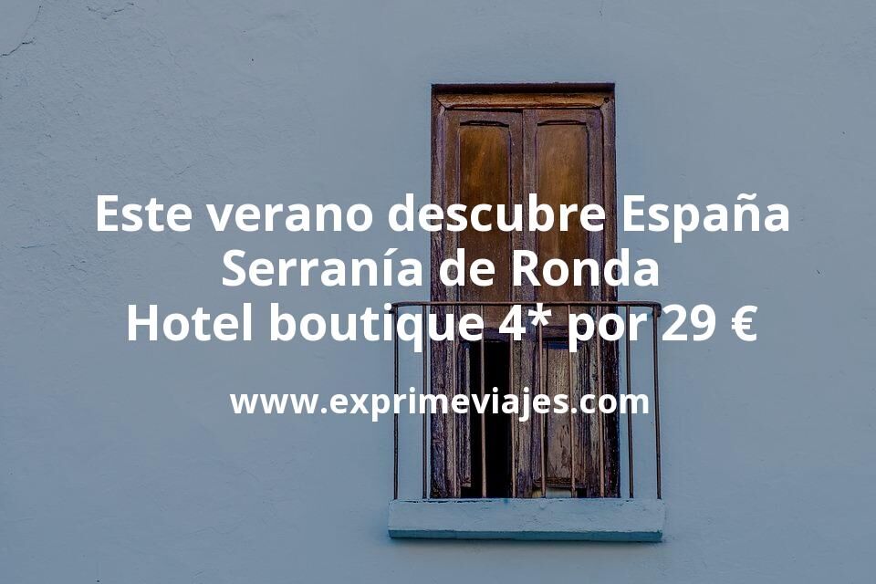 🇪🇸 Este verano descubre España: Serranía de Ronda hotel boutique 4* por 29 € p.p/noche