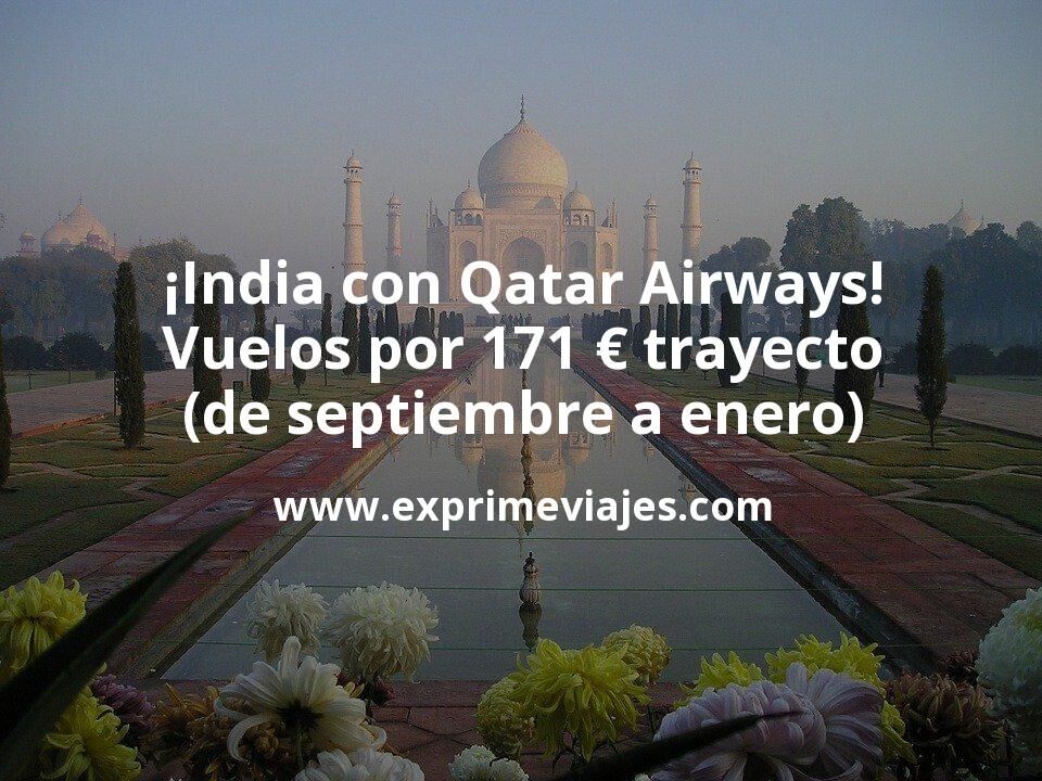 🇮🇳 Vuelos a India con Qatar Airways por 171 € trayecto (fechas de septiembre a enero)