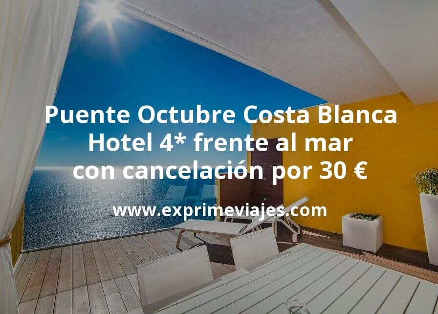 🏨 Puente Octubre Costa Blanca: Hotel 4* frente al mar con cancelación por 30 € p.p/noche