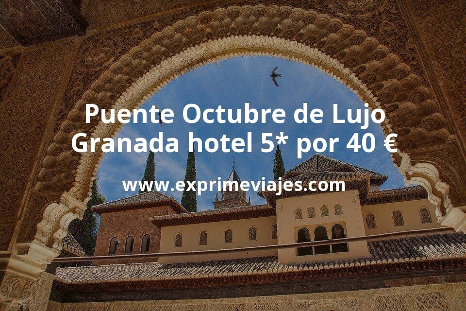 🇪🇸 Puente de Octubre de Lujo: Granada hotel 5* por 40 € p.p/noche