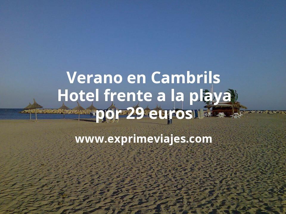 Verano en Cambrils: Hotel frente a la playa por 29 € p.p/noche