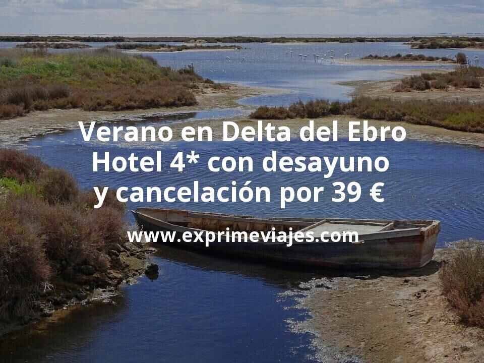 Verano en Delta del Ebro: Hotel 4* con desayuno y cancelación por 39 € p.p/noche