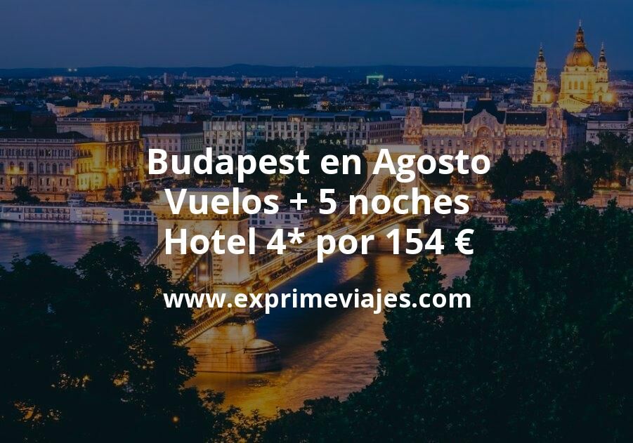 🇭🇺 Budapest en Agosto: Vuelos + 5 noches hotel 4* por 154 euros