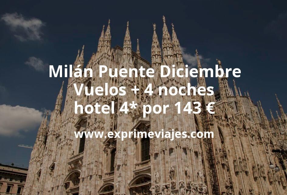 🇮🇹 Milán Puente Diciembre: Vuelos + 4 noches hotel 4* por 143 euros