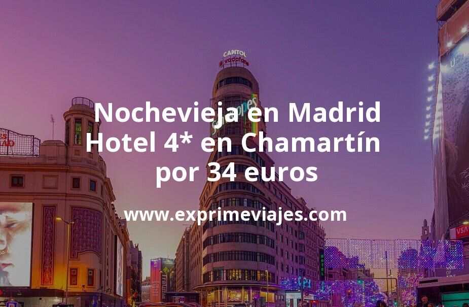 🇪🇸 Nochevieja en Madrid: Hotel 4* en Chamartín por 34 € p.p/noche
