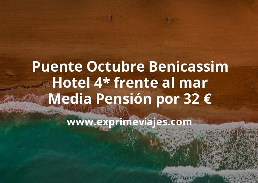 🏨 Puente Octubre Benicassim: Hotel 4* frente al mar Media Pensión por 32 € p.p/noche