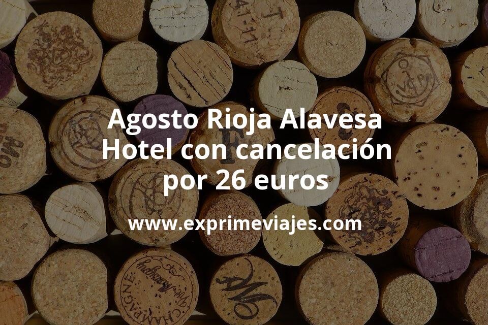 🇪🇸 Agosto Rioja Alavesa: Hotel con cancelación por 26 € p.p/noche