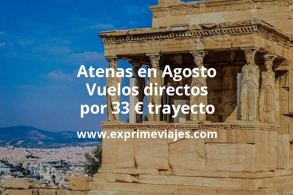 🇬🇷 Atenas en Agosto: Vuelos directos por 33 euros trayecto