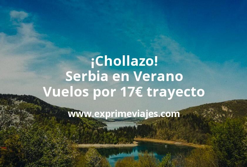 🇷🇸 Serbia en Verano: Vuelos directos por 17 euros trayecto