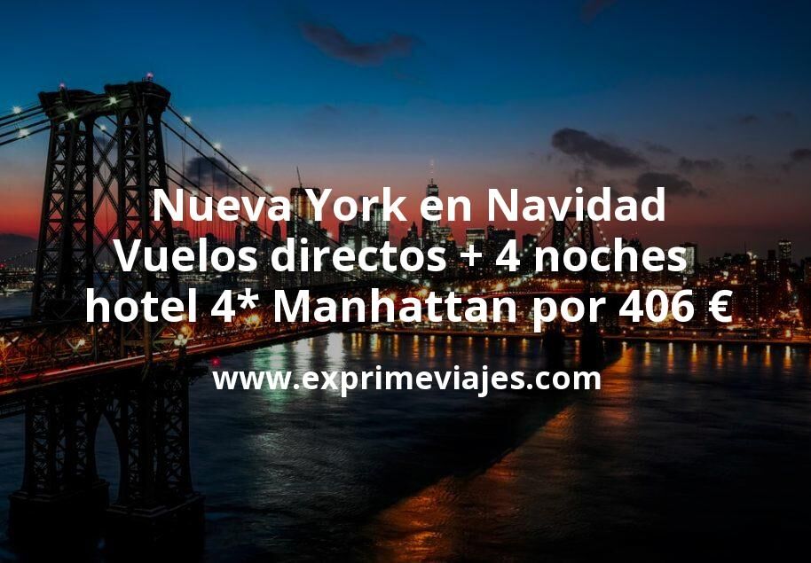 🇺🇸 Nueva York en Navidad: Vuelos directos + 4 noches hotel 4* Manhattan por 406 euros