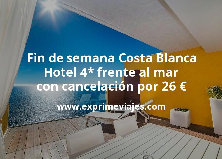 🧳 Fin de semana Costa Blanca: Hotel 4* frente al mar con cancelación por 26 € p.p/noche