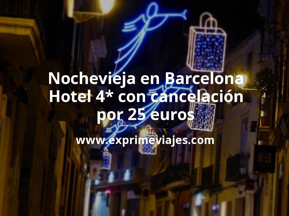 🇪🇸 Nochevieja en Barcelona: Hotel 4* con cancelación por 25 € p.p/noche