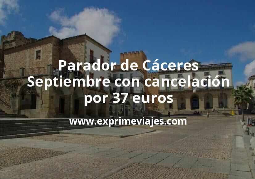 🇪🇸 Parador de Cáceres en Septiembre con cancelación por 37 € p.p/noche