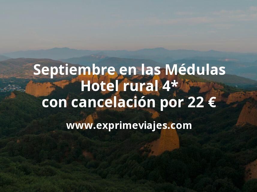 🇪🇸 Septiembre en las Médulas: Hotel rural 4* con cancelación por 22 € p.p/noche