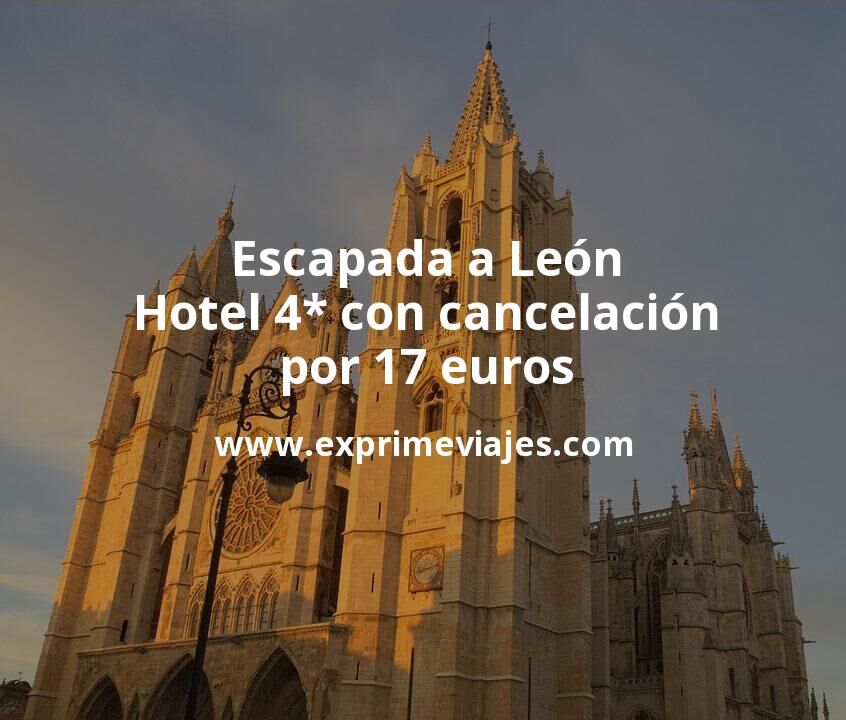 🇪🇸 Escapada a León: Hotel 4* con cancelación por 17 € p.p/noche
