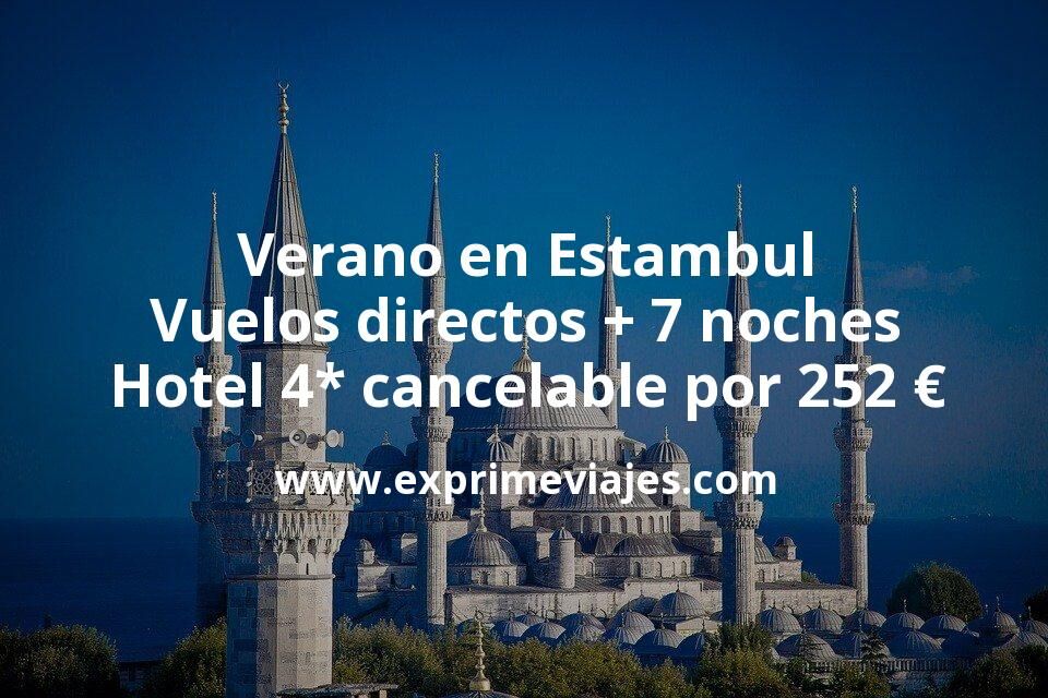 🇹🇷 Verano en Estambul: Vuelos directos + 7 noches hotel 4* con cancelación por 252 euros