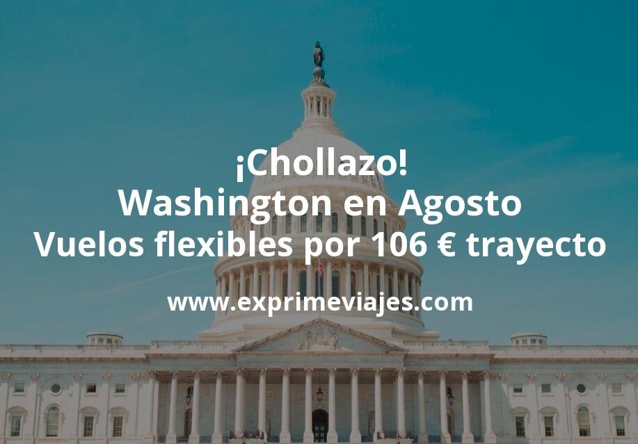 🇺🇸 Washington en Agosto: Vuelos flexibles por 106 euros trayecto