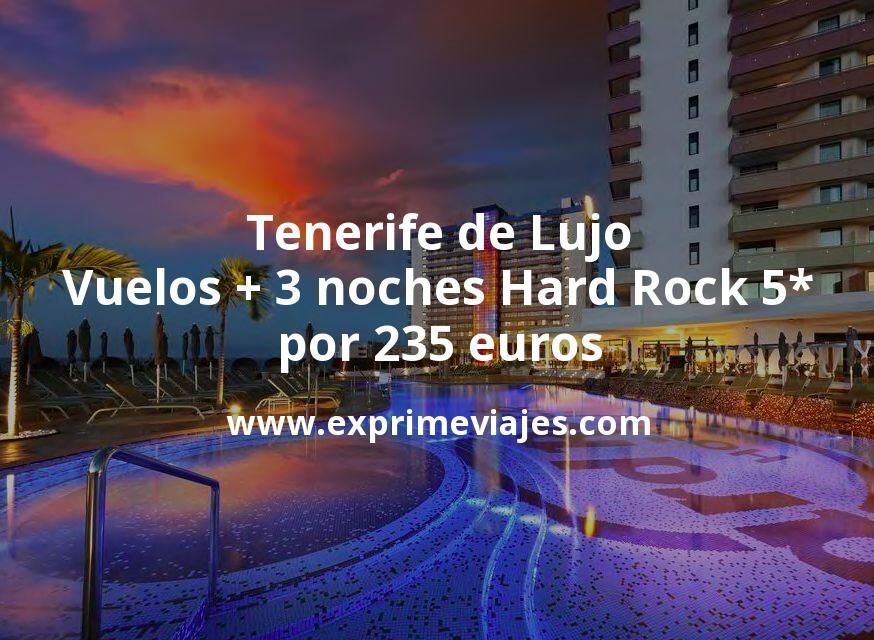 🇪🇸 Tenerife de Lujo: Vuelos + 3 noches Hard Rock 5* por 235 euros