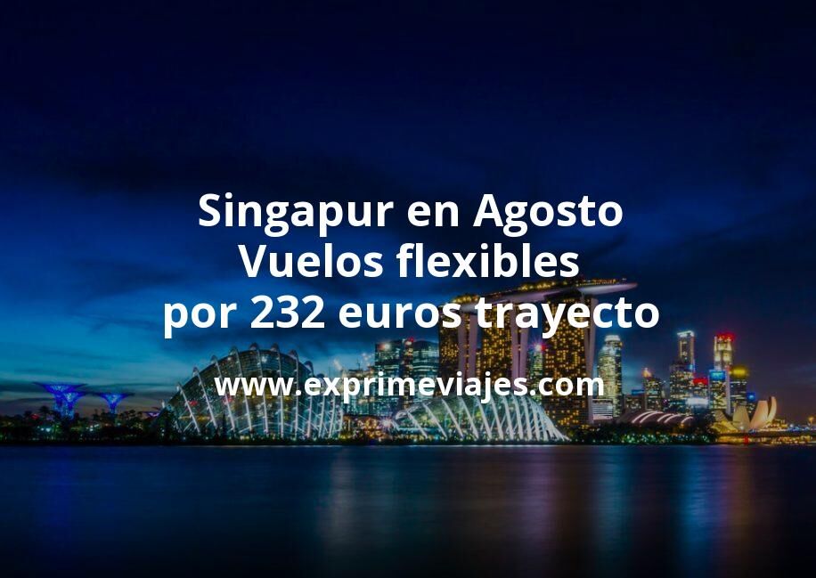 🇸🇬 Singapur en Agosto: Vuelos flexibles por 232 euros trayecto