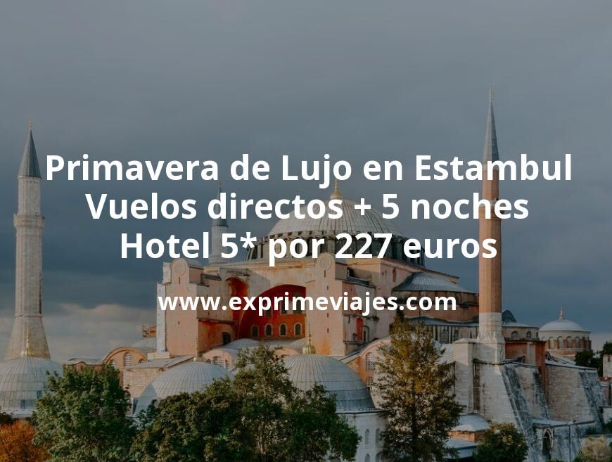 🇹🇷 Primavera de Lujo en Estambul: Vuelos directos + 5 noches 5* por 227 euros