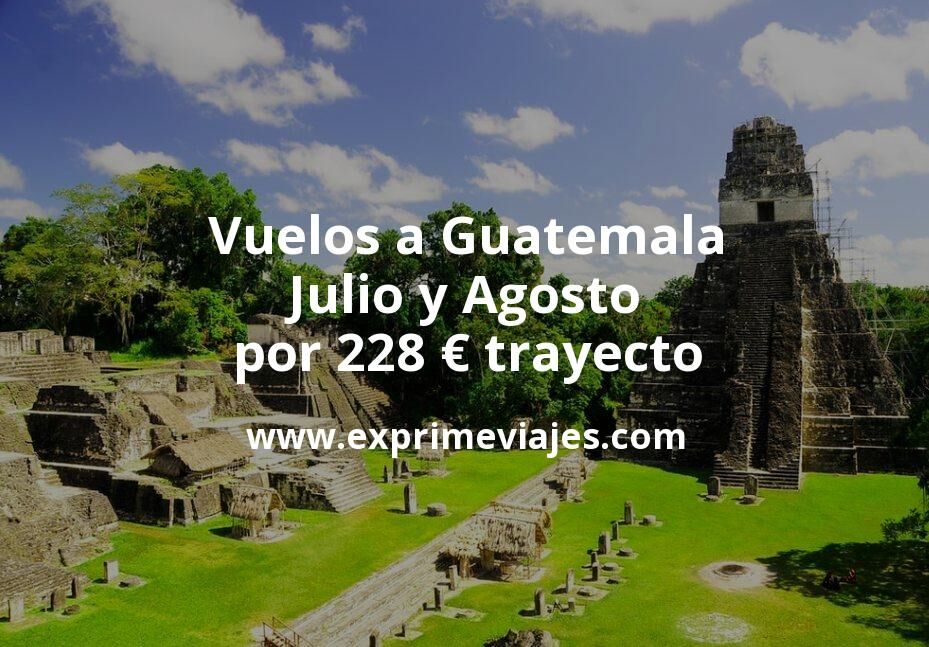 ✈️ Vuelos a Guatemala en Julio y Agosto por 228 euros trayecto