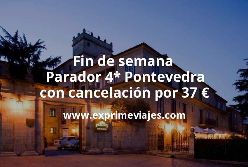 🇪🇸 Fin de semana: Parador 4* Pontevedra con cancelación por 37 € p.p/noche