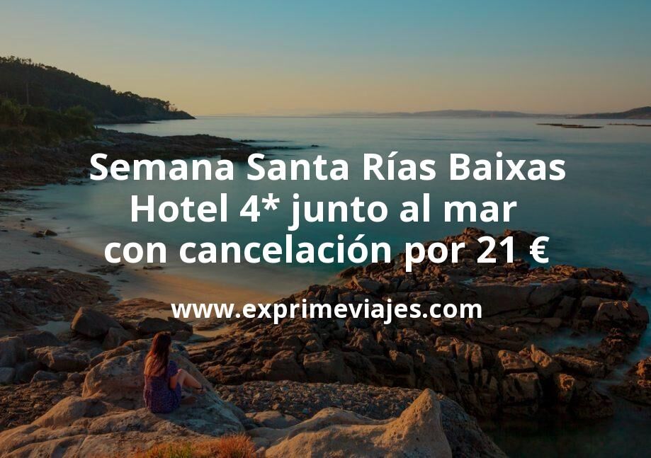 🇪🇸 Semana Santa Rías Baixas: Hotel 4* junto al mar con cancelación por 21 € p.p/noche