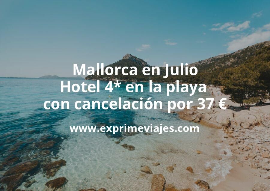 🇪🇸 Mallorca en Julio: Hotel 4* en la playa con cancelación por 37 € p.p/noche