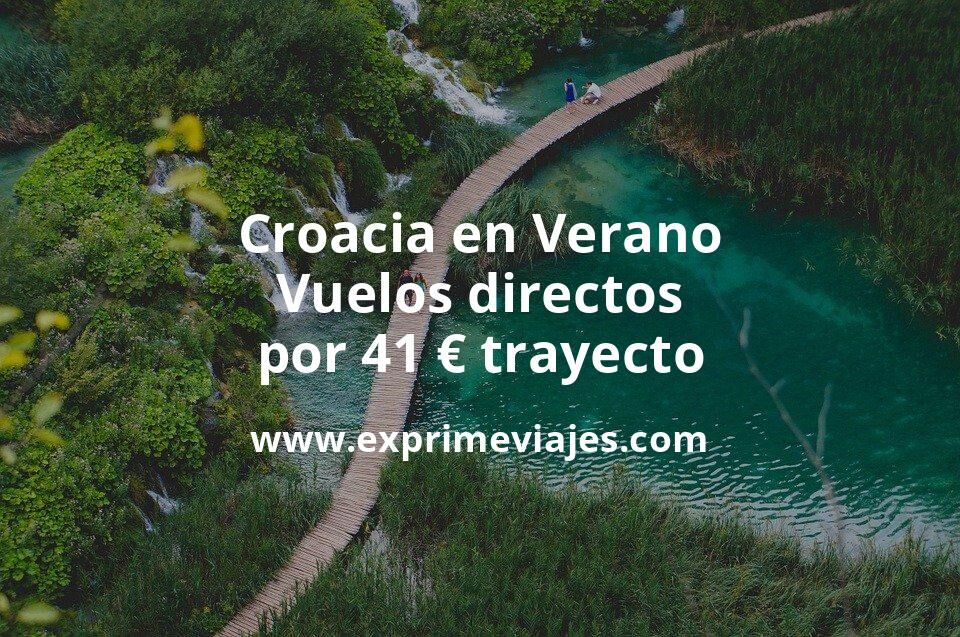 🇭🇷 Croacia en Verano: Vuelos directos por 41 euros trayecto