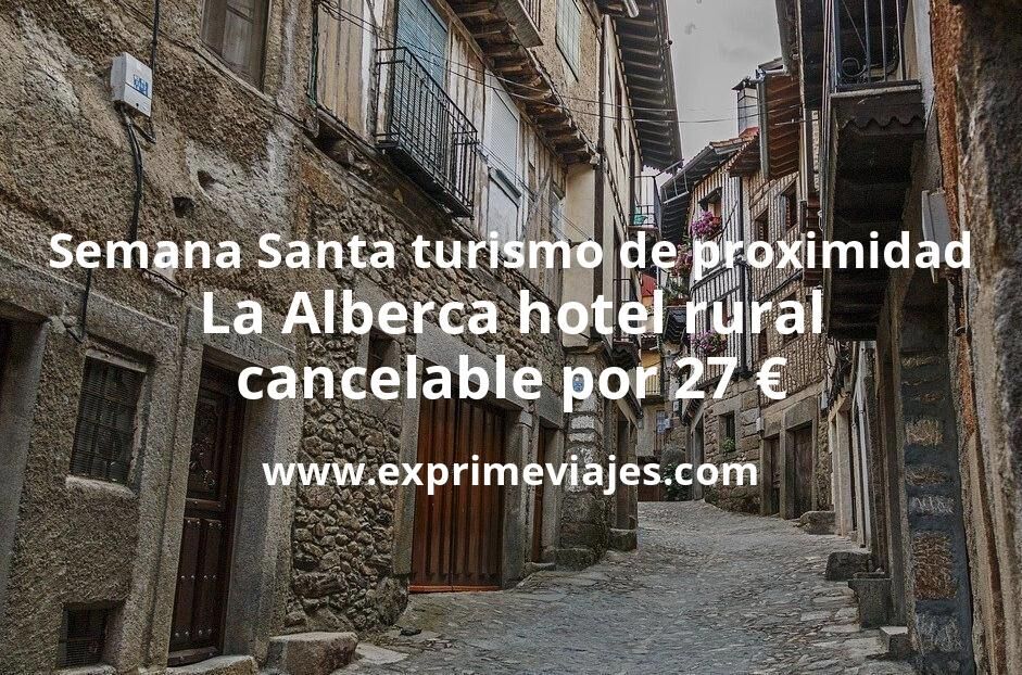 🇪🇸 Semana Santa turismo de proximidad: La Alberca hotel rural cancelable por 27 € p.p/noche