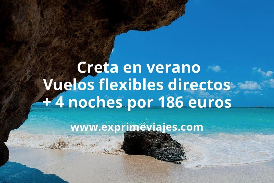 🇬🇷 Creta en verano: Vuelos flexibles directos + 4 noches por 186 euros