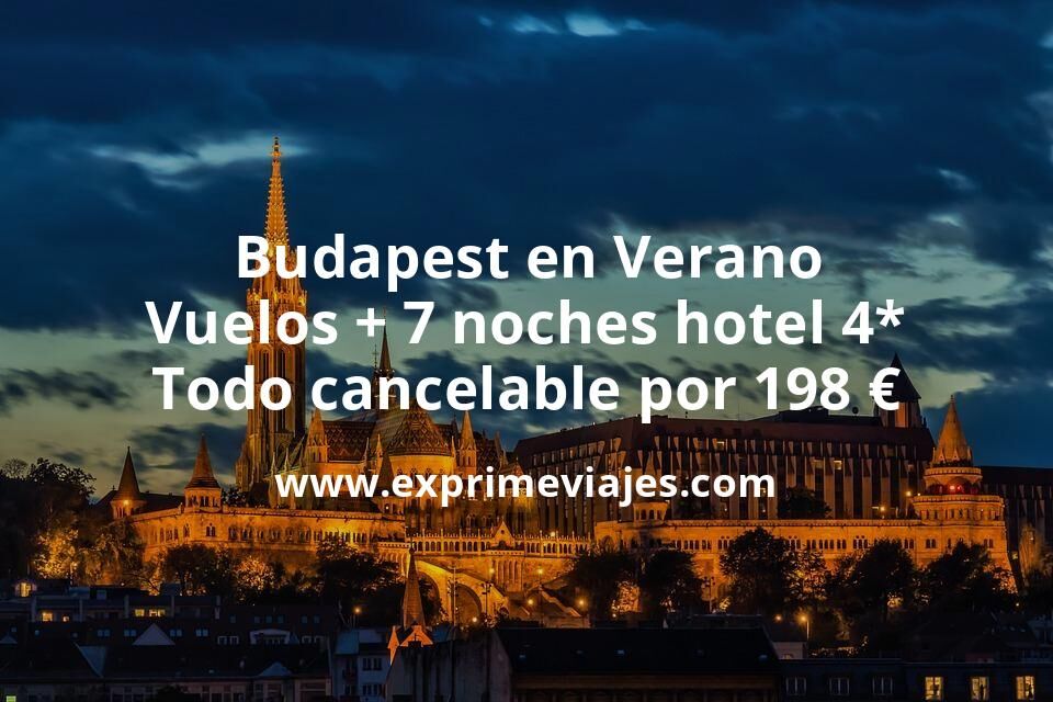 🇭🇺 Budapest en verano: Vuelos + 7 noches hotel 4* todo cancelable por 198 euros