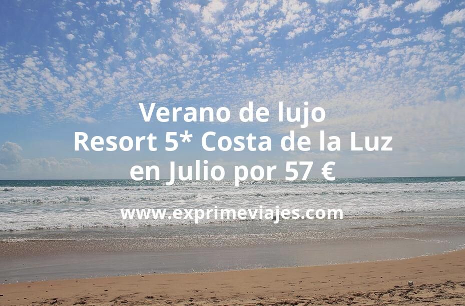 🏨 Verano de lujo: Resort 5* Costa de la Luz en Julio por 57 € p.p/noche
