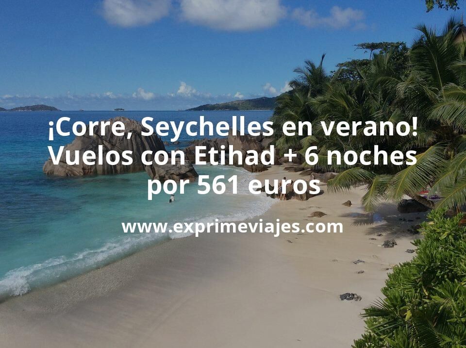 🇸🇨 Corre! Seychelles en verano: Vuelos con Etihad + 6 noches por 561 euros