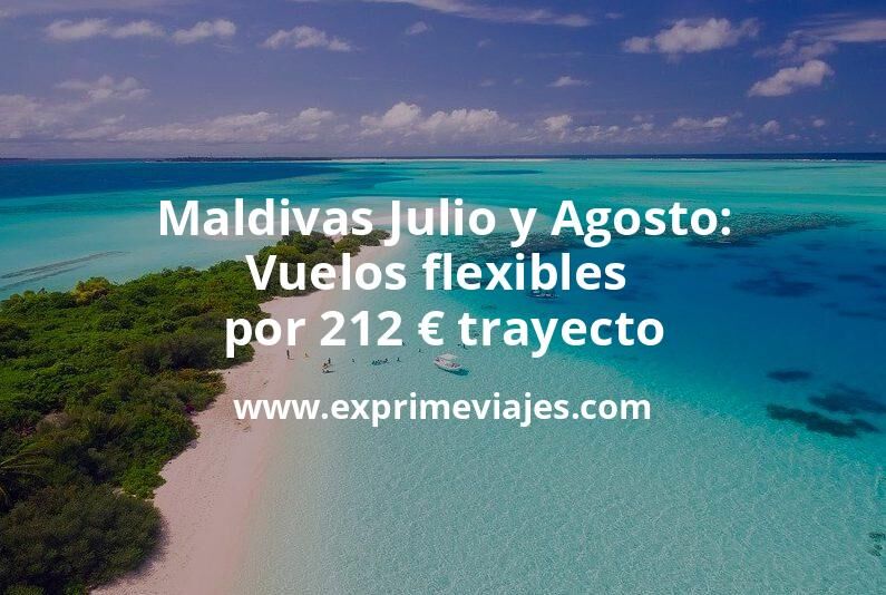 🇲🇻 Maldivas Julio Y Agosto: Vuelos flexibles por 212 euros trayecto