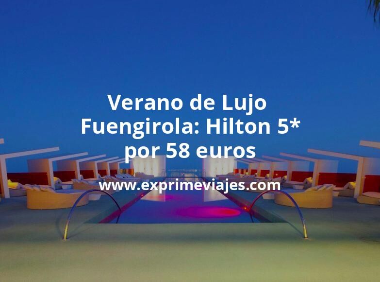 🇪🇸 Verano de Lujo en Fuengirola: Hilton 5* por 58 € p.p/noche