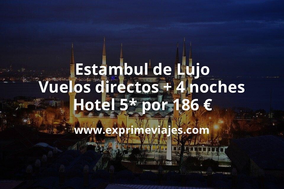 🇹🇷 Estambul de Lujo: Vuelos directos + 4 noches Hotel 5* por 186 € p.p/noche