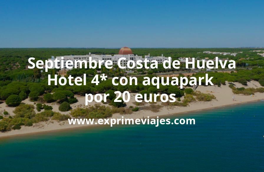 🏨 Costa de Huelva: Hotel 4* con aquapark por 20 € p.p/noche
