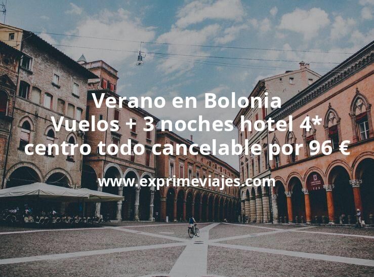 🏨 Verano en Bolonia: Vuelos + 3 noches hotel 4* centro todo cancelable por 96 euros