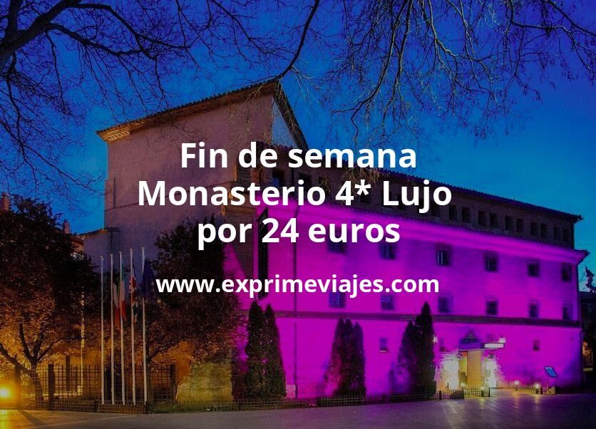 🧳 Fin de semana: Monasterio 4* Lujo por 24 € p.p/noche