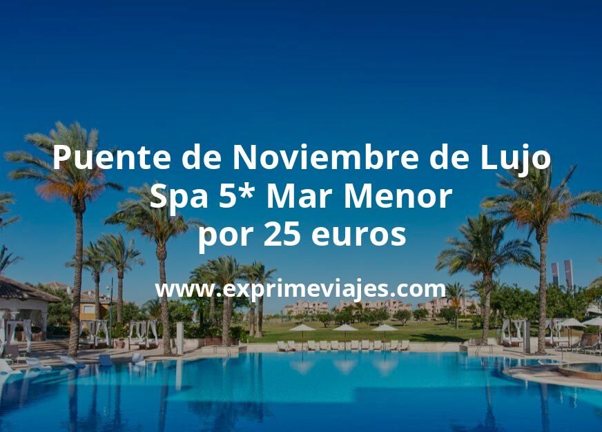 🇪🇸 Puente de Noviembre de Lujo: Spa 5* Mar Menor por 25 € p.p/noche