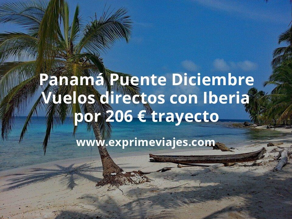 🇵🇦 Panamá Puente Diciembre: Vuelos directos con Iberia por 206 euros trayecto