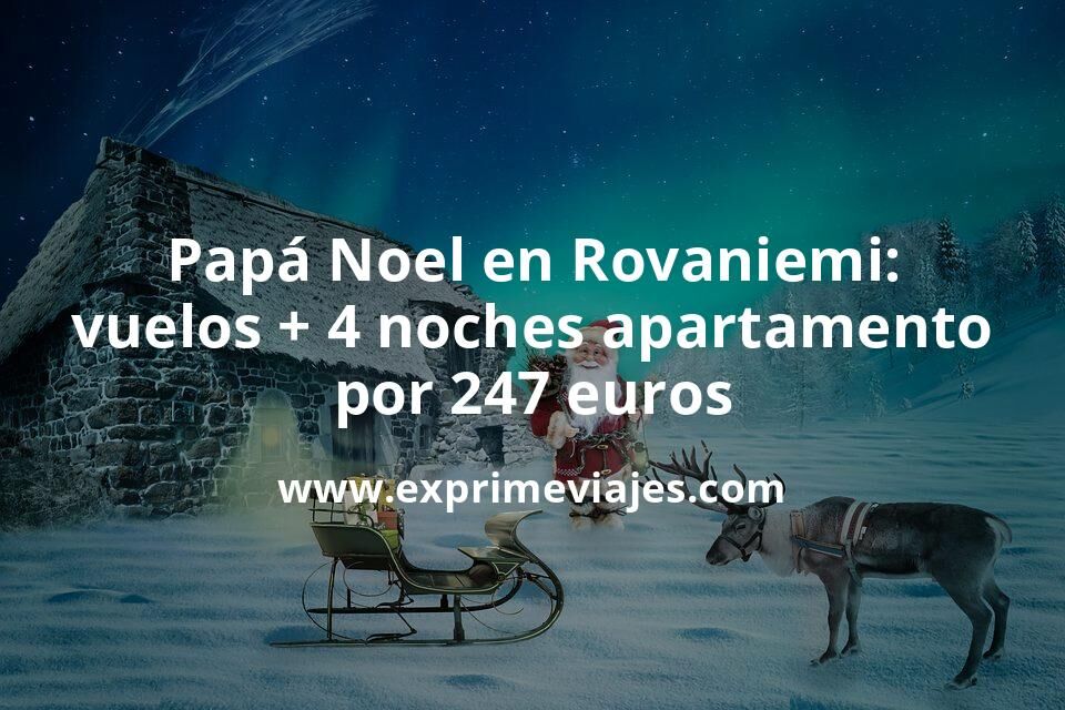🇫🇮 Papá Noel Rovaniemi: Vuelos + 4 noches apartamento céntrico por 247 euros