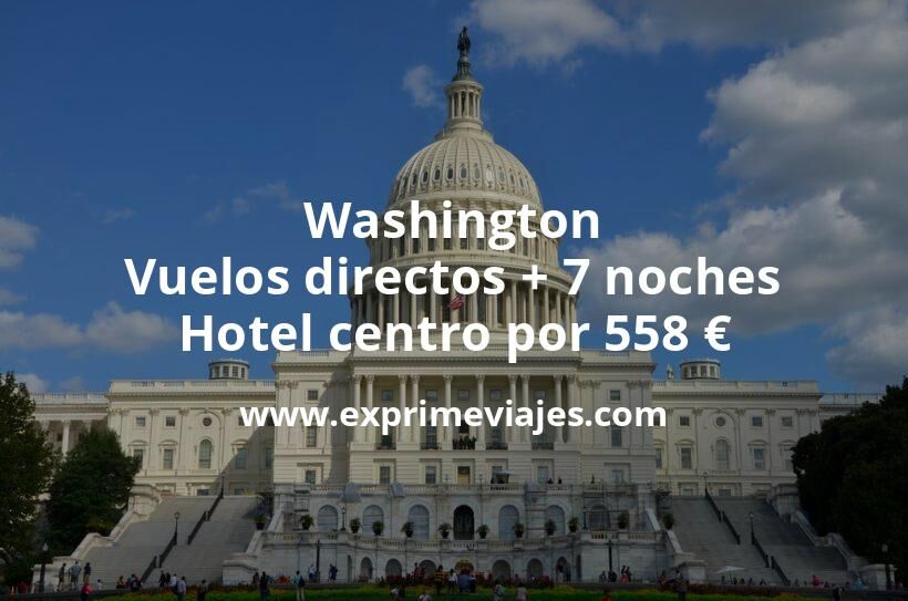🇺🇸 Washington: Vuelos directos + 7 noches hotel centro por 558 euros