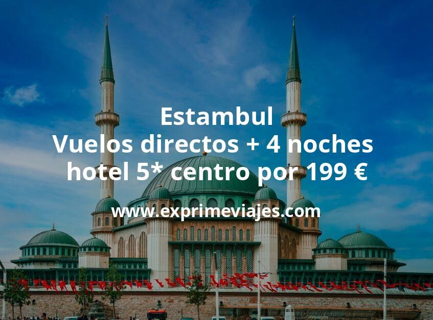 🇹🇷 Estambul: Vuelos directos + 4 noches hotel 5* centro por 199 euros
