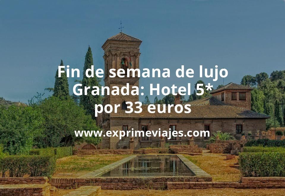 🇪🇸 Fin de semana de lujo en Granada: Hotel 5* por 33 € p.p/noche