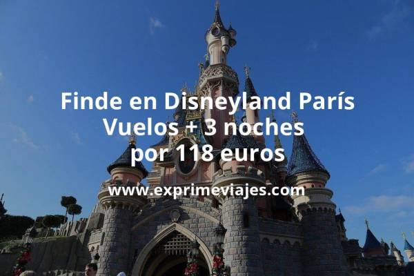 🇫🇷 Disneyland París fin de semana: Vuelos + 3 noches todo cancelable por 118 euros