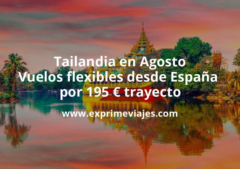 🇹🇭 Tailandia en Agosto: Vuelos flexibles desde España por 195 euros trayecto